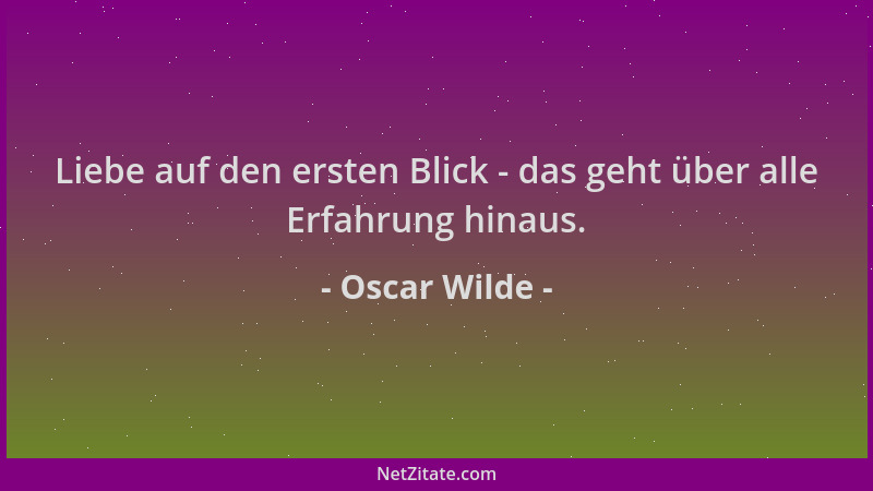 Oscar Wilde - Liebe auf den ersten Blick - das geht über alle Erfahrung hinaus....