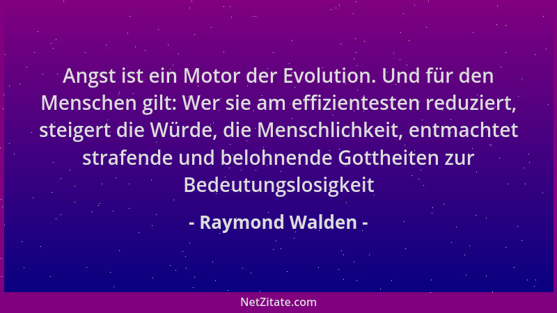 Raymond Walden - Angst ist ein Motor der Evolution. Und für den Menschen gilt: Wer sie am effizientesten reduziert, steiger...