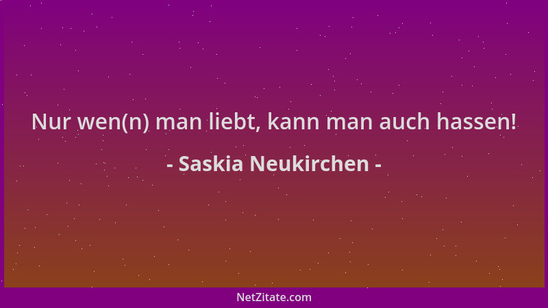 Saskia Neukirchen - Nur wen(n) man liebt, kann man auch hassen!...