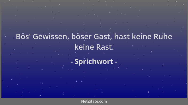 Sprichwort - Bös ' Gewissen, böser Gast, hast keine Ruhe keine Rast....