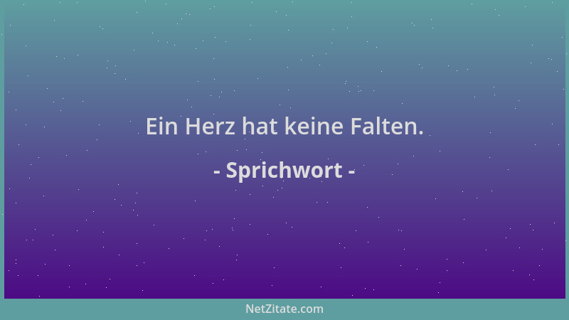 Sprichwort - Ein Herz hat keine Falten....