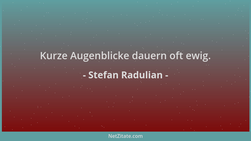 Stefan Radulian - Kurze Augenblicke dauern oft ewig....