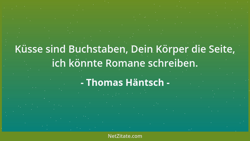 Thomas Häntsch - Küsse sind Buchstaben, Dein Körper die Seite, ich könnte Romane schreiben....