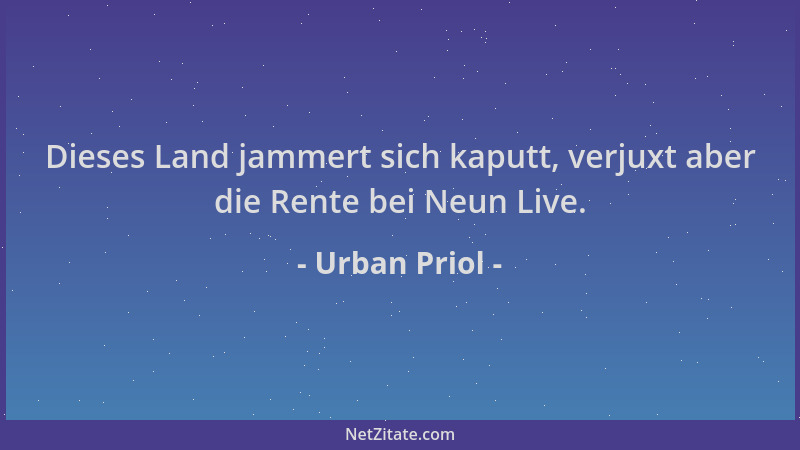 Urban Priol - Dieses Land jammert sich kaputt, verjuxt aber die Rente bei Neun Live....