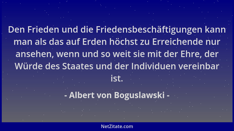 Albert von Boguslawski - Den Frieden und die Friedensbeschäftigungen kann man als das auf Erden höchst zu Erreichende nur a...