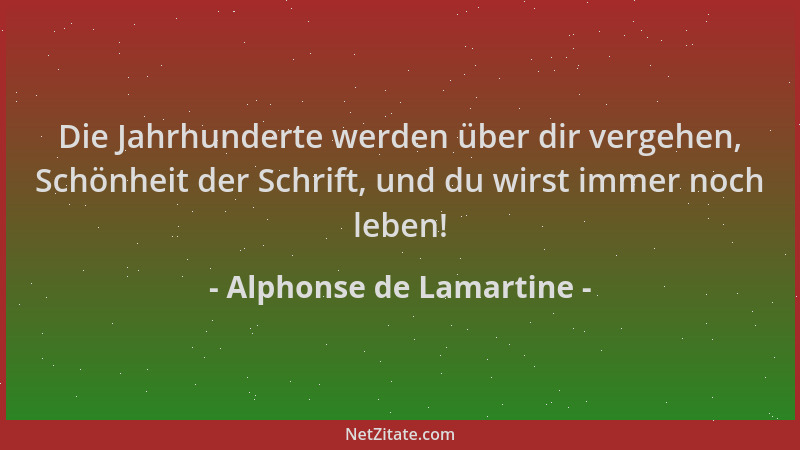 Alphonse de Lamartine - Die Jahrhunderte werden über dir vergehen, Schönheit der Schrift, und du wirst immer noch leben!...