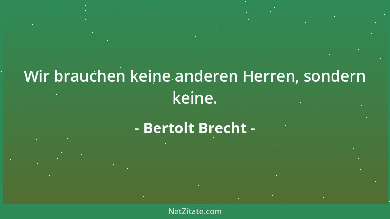 Bertolt Brecht - Wir brauchen keine anderen Herren, sondern keine....