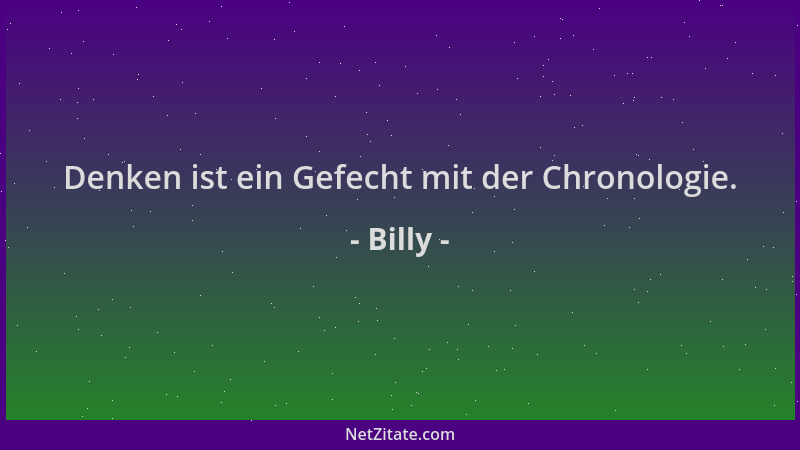 Billy - Denken ist ein Gefecht mit der Chronologie....