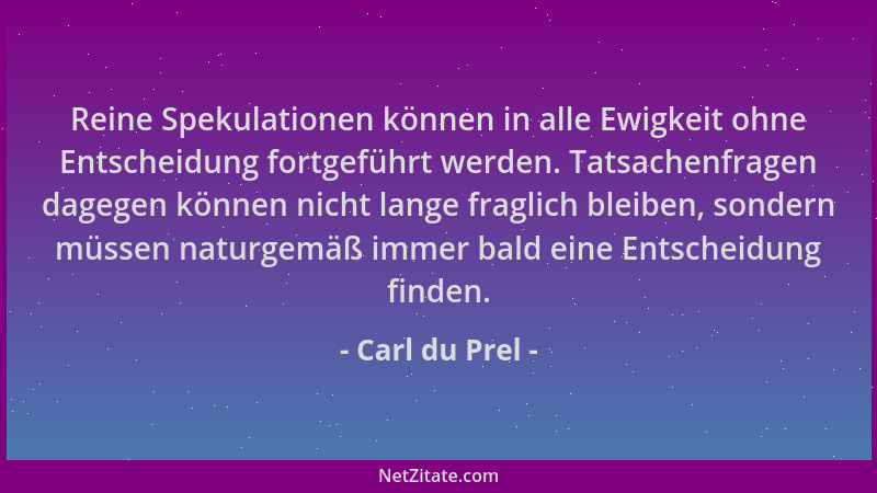 Carl du Prel - Reine Spekulationen können in alle Ewigkeit ohne Entscheidung fortgeführt werden. Tatsachenfragen dagegen kö...