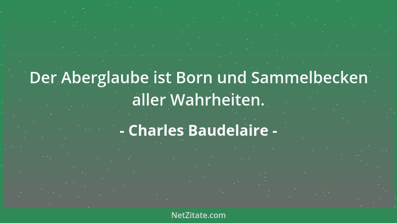 Charles Baudelaire - In jedem Menschen sind zu jeder Stunde gleichzeitig zwei Begehren mächtig, das eine nach Gott, das and...