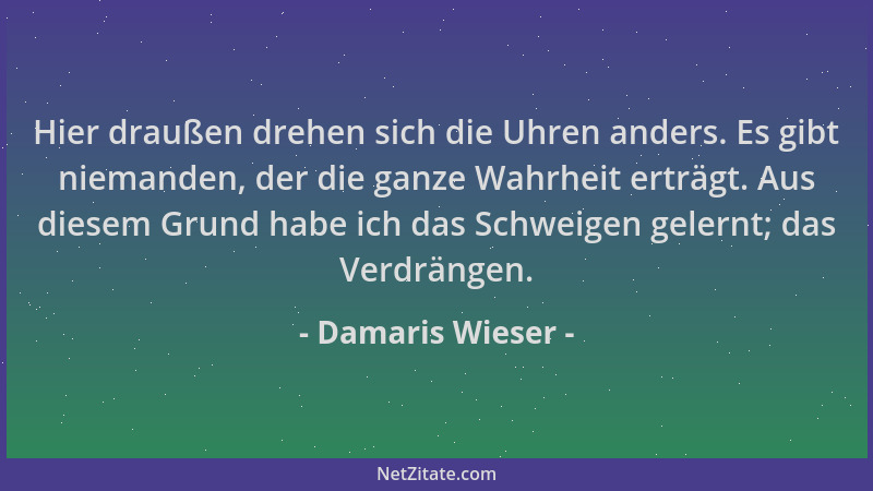 Damaris Wieser - Hier draußen drehen sich die Uhren anders. Es gibt niemanden, der die ganze Wahrheit erträgt. Aus diesem G...