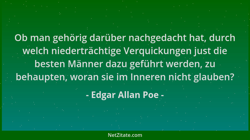 Edgar Allan Poe - Ob man gehörig darüber nachgedacht hat, durch welch niederträchtige Verquickungen just die besten Männer...