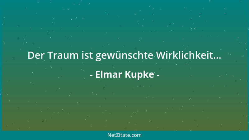 Elmar Kupke - Der Traum ist gewünschte Wirklichkeit......