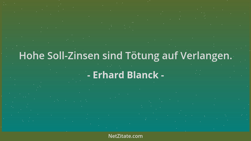 Erhard Blanck - Hohe Soll-Zinsen sind Tötung auf Verlangen....