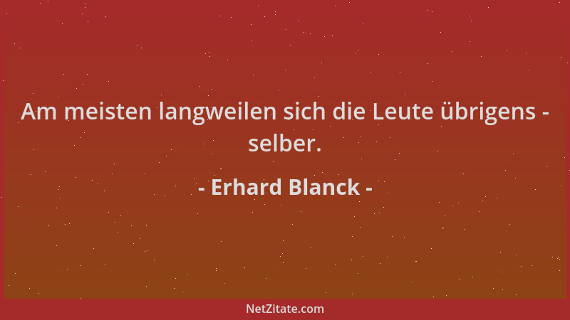 Erhard Blanck - Am meisten langweilen sich die Leute übrigens - selber....
