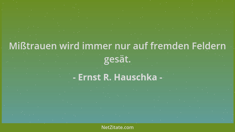 Ernst R. Hauschka - Mißtrauen wird immer nur auf fremden Feldern gesät....