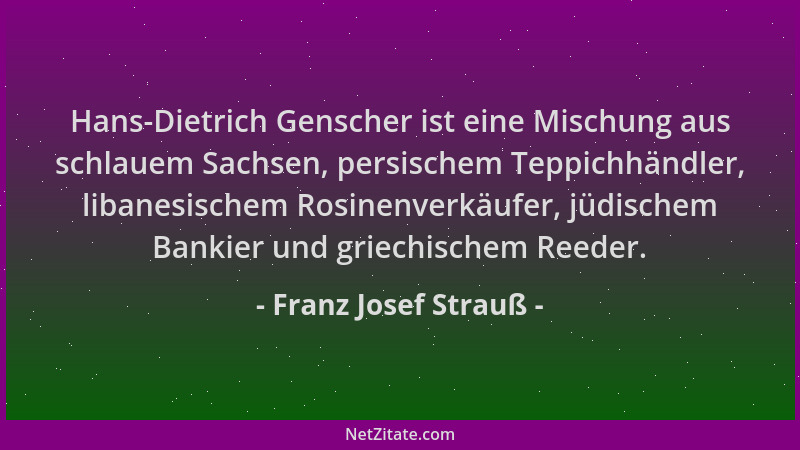 Franz Josef Strauß - Hans-Dietrich Genscher ist eine Mischung aus schlauem Sachsen, persischem Teppichhändler, libanesische...