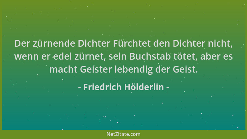 Friedrich Hölderlin - Der zürnende Dichter Fürchtet den Dichter nicht, wenn er edel zürnet, sein Buchstab tötet, aber es ma...