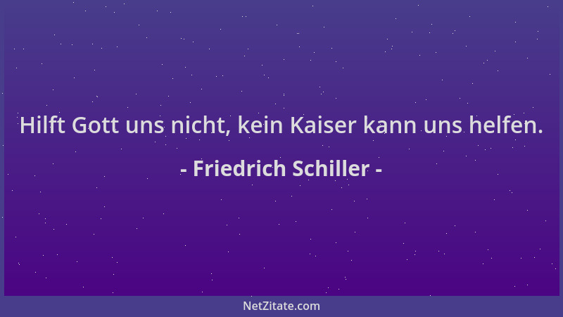 Friedrich Schiller - Hilft Gott uns nicht, kein Kaiser kann uns helfen....