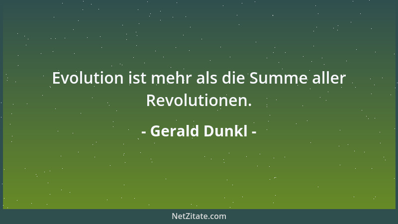 Gerald Dunkl - Evolution ist mehr als die Summe aller Revolutionen....