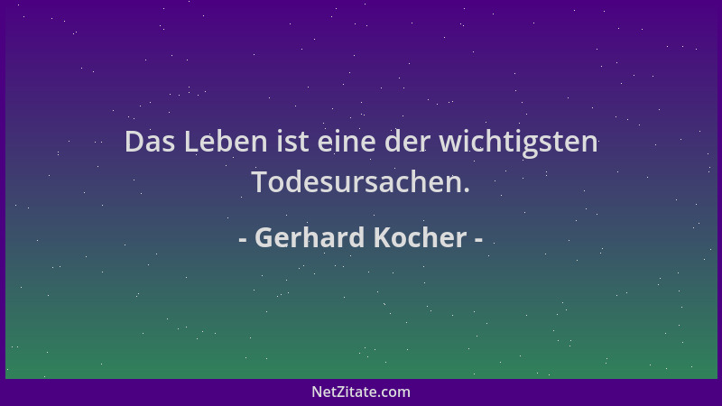 Gerhard Kocher - Das Leben ist eine der wichtigsten Todesursachen....