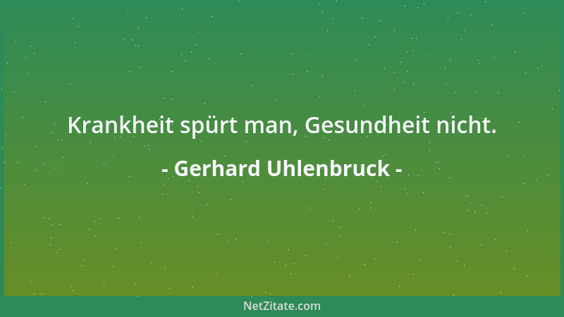 Gerhard Uhlenbruck - Krankheit spürt man, Gesundheit nicht....