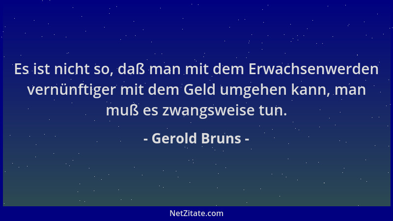 Gerold Bruns - Es ist nicht so, daß man mit dem Erwachsenwerden vernünftiger mit dem Geld umgehen kann, man muß es zwangswe...