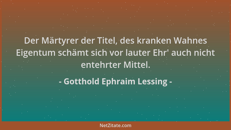 Gotthold Ephraim Lessing - Der Märtyrer der Titel, des kranken Wahnes Eigentum schämt sich vor lauter Ehr ' auch nicht enteh...