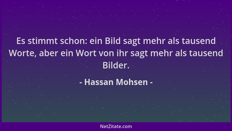 Hassan Mohsen - Es stimmt schon: ein Bild sagt mehr als tausend Worte, aber ein Wort von ihr sagt mehr als tausend Bilder....