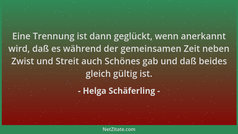 Helga Schäferling - Eine Trennung ist dann geglückt, wenn anerkannt wird, daß es während der gemeinsamen Zeit neben Zwist u...