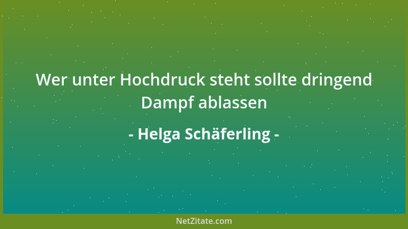 Helga Schäferling - Wer unter Hochdruck steht sollte dringend Dampf ablassen...