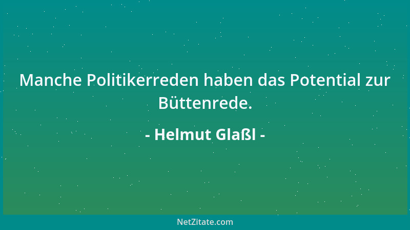 Helmut Glaßl - Manche Politikerreden haben das Potential zur Büttenrede....