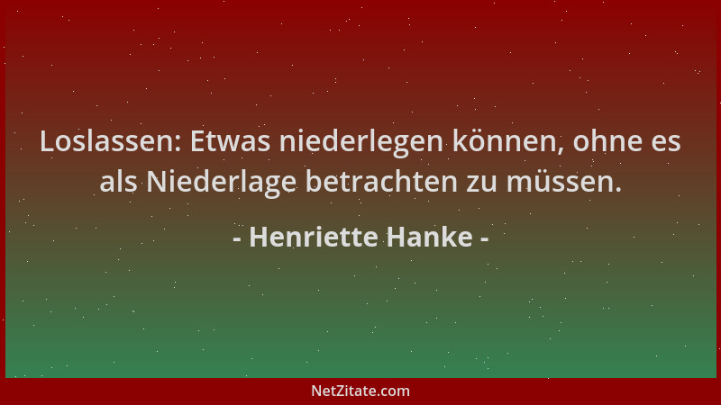 Henriette Hanke - Loslassen: Etwas niederlegen können, ohne es als Niederlage betrachten zu müssen....