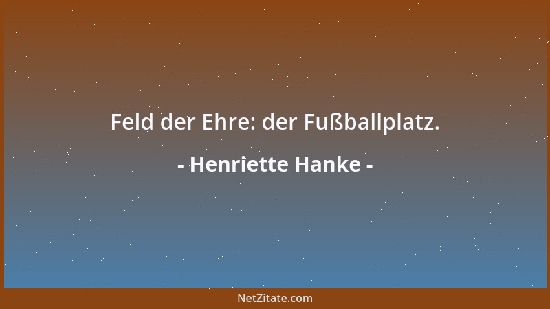 Henriette Hanke - Feld der Ehre: der Fußballplatz....