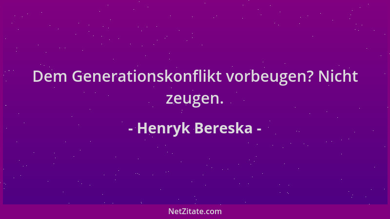 Henryk Bereska - Dem Generationskonflikt vorbeugen? Nicht zeugen....