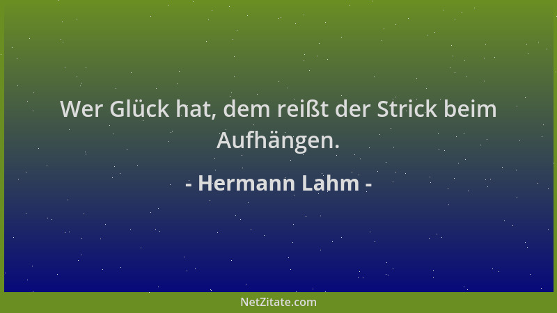 Hermann Lahm - Wer Glück hat, dem reißt der Strick beim Aufhängen....