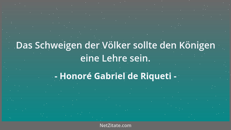 Honoré Gabriel de Riqueti - Das Schweigen der Völker sollte den Königen eine Lehre sein....