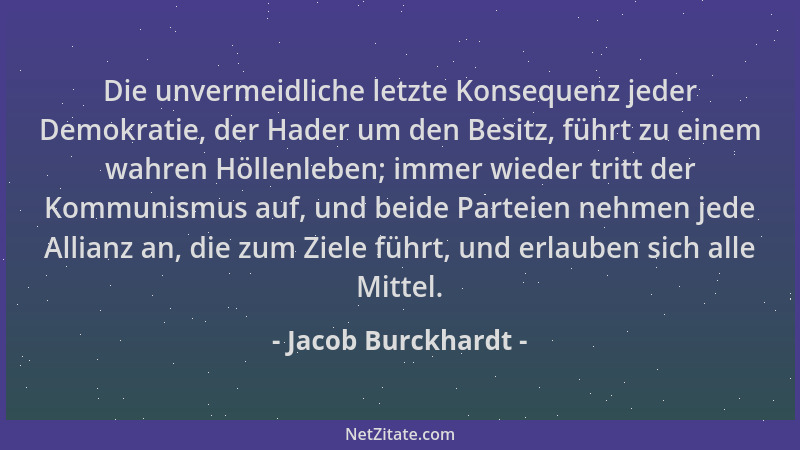 Jacob Burckhardt - Die unvermeidliche letzte Konsequenz jeder Demokratie, der Hader um den Besitz, führt zu einem wahren Hö...