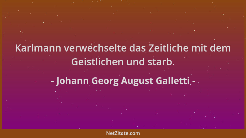 Johann Georg August Galletti - Karlmann verwechselte das Zeitliche mit dem Geistlichen und starb....