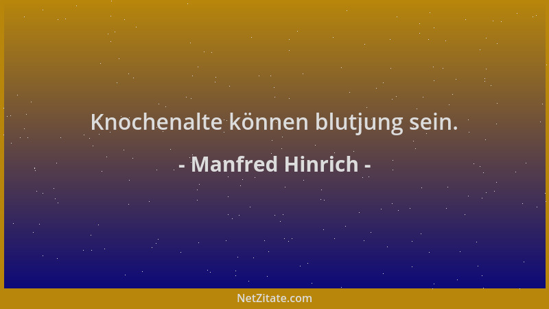 Manfred Hinrich - Knochenalte können blutjung sein....
