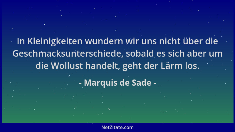 Marquis de Sade - In Kleinigkeiten wundern wir uns nicht über die Geschmacksunterschiede, sobald es sich aber um die Wollus...