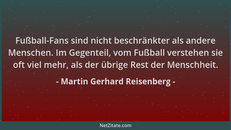 Martin Gerhard Reisenberg - Fußball-Fans sind nicht beschränkter als andere Menschen. Im Gegenteil, vom Fußball verstehen s...
