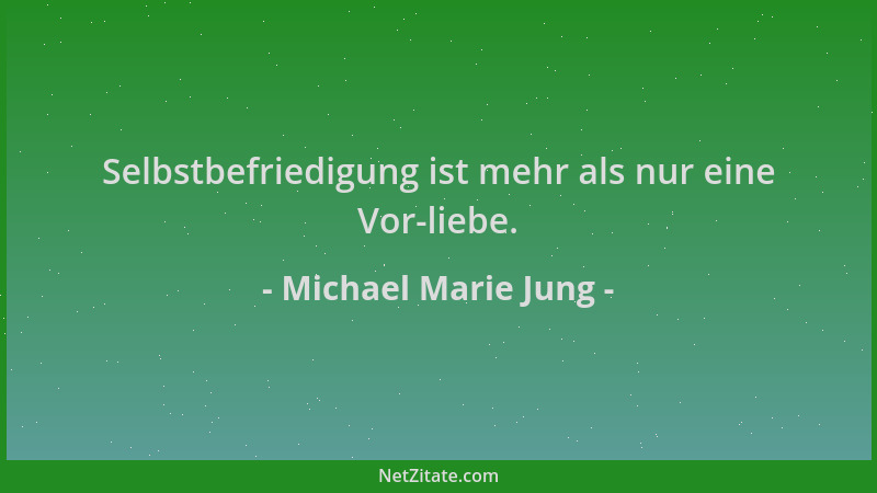 Michael Marie Jung - Selbstbefriedigung ist mehr als nur eine Vor-liebe....