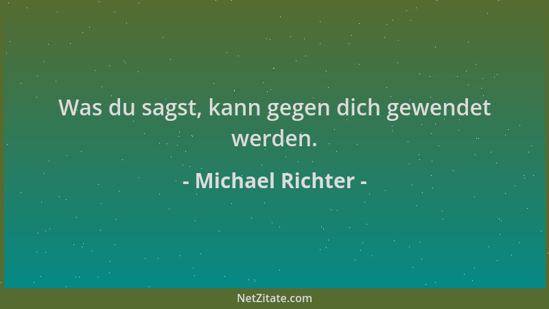 Michael Richter - Was du sagst, kann gegen dich gewendet werden....