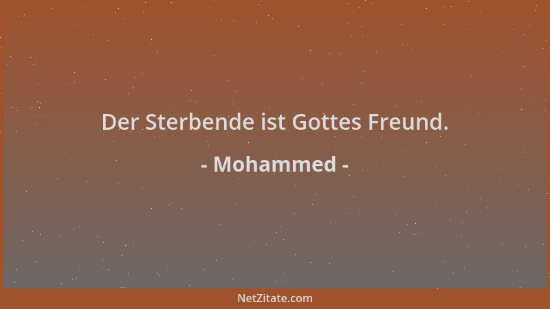 Mohammed - Der Sterbende ist Gottes Freund....