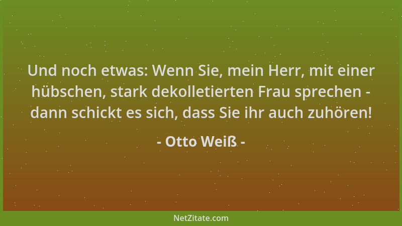 Otto Weiß - Und noch etwas: Wenn Sie, mein Herr, mit einer hübschen, stark dekolletierten Frau sprechen - dann schickt es s...