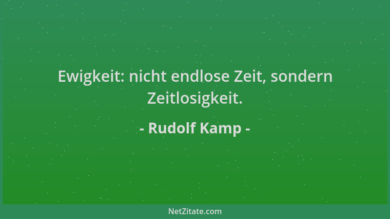 Rudolf Kamp - Ewigkeit: nicht endlose Zeit, sondern Zeitlosigkeit....