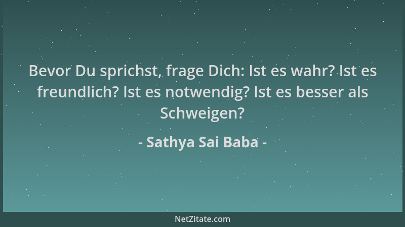 Sathya Sai Baba - Bevor Du sprichst, frage Dich: Ist es wahr? Ist es freundlich? Ist es notwendig? Ist es besser als Schwei...