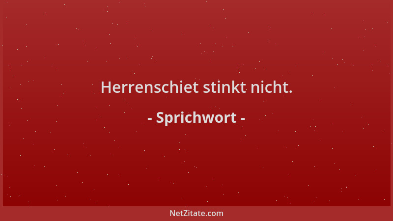 Sprichwort - Herrenschiet stinkt nicht....