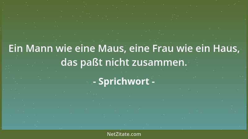 Sprichwort - Ein Mann wie eine Maus, eine Frau wie ein Haus, das paßt nicht zusammen....